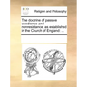 The Doctrine of Passive Obedience and Nonresistance, as Established in the Church of England: ...