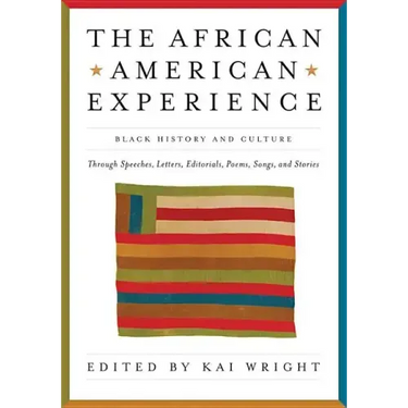 African American Experience: Black History and Culture Through Speeches, Letters, Editorials, Poems, Songs, and Stories