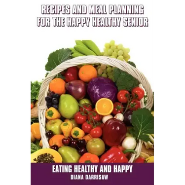 Recipes and Meal Planning for the Happy Healthy Senior
