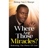 Where Are Those Miracles?: Releasing the Power of God