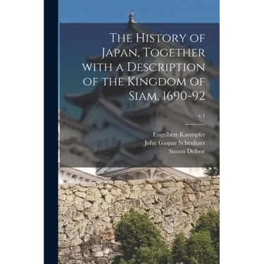 The History of Japan, Together With a Description of the Kingdom of Siam, 1690-92; v.1