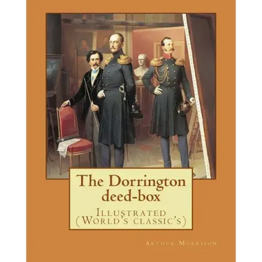 The Dorrington deed-box By: Arthur Morrison: Illustrated (World's classic's)