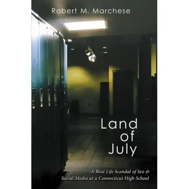 Land of July: A Real Life Scandal of Sex & Social Media at a Connecticut High School
