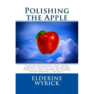 Polishing the Apple: Teacher Devotions that Offer Biblical Insights for Resolving Conflicts and Improving School Relationships, Volume 1