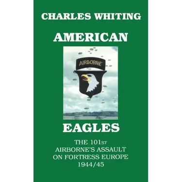 American Eagles. The 101st Airborne's Assault on Fortress Europe 1944/45