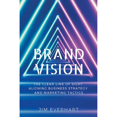 Brand Vision: The Clear Line of Sight Aligning Business Strategy and Marketing Tactics