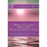 White Light Healing Meditation Course: Return To Your Inner Divine