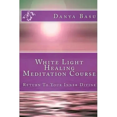 White Light Healing Meditation Course: Return To Your Inner Divine
