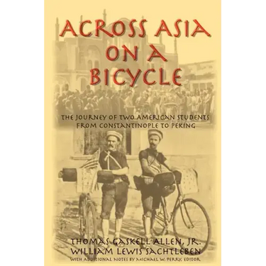 Across Asia on a Bicycle: The Journey of Two American Students from Constantinople to Peking