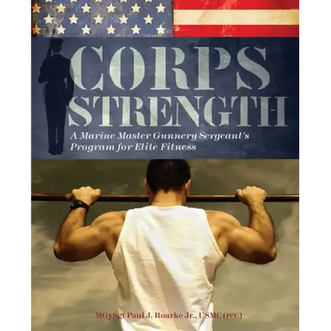 Corps Strength: A Marine Master Gunnery Sergeant's Program for Elite Fitness
