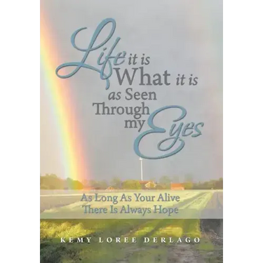 Life It Is What It Is as Seen Through My Eyes: As Long as Your Alive There Is Always Hope