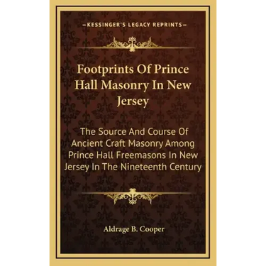 Footprints of Prince Hall Masonry in New Jersey: The Source and Course of Ancient Craft Masonry Among Prince Hall Freemasons in New Jersey in the Nine