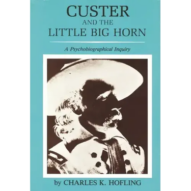 Custer and the Little Big Horn: A Psychobiographical Inquiry
