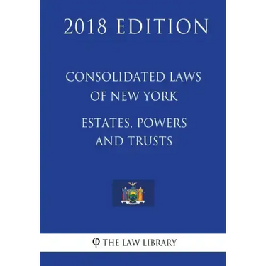 Consolidated Laws of New York - Estates, Powers and Trusts (2018 Edition)