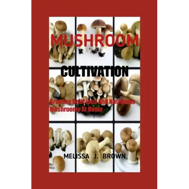 Mushroom Cultivation: Growing Delicious and Nutritious Mushrooms at Home
