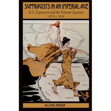 Suffragists in an Imperial Age: U.S. Expansion and the Woman Question, 1870-1929