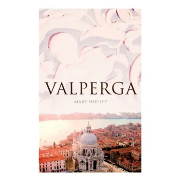 Valperga: The Life and Adventures of Castruccio, Prince of Lucca (Historical Novel)