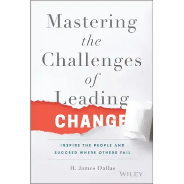 Mastering the Challenges of Leading Change: Inspire the People and Succeed Where Others Fail