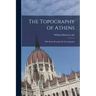 The Topography of Athens: With Some Remarks On Its Antiquities