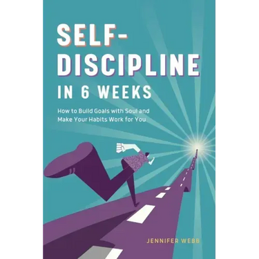 Self Discipline in 6 Weeks: How to Build Goals with Soul and Make Your Habits Work for You
