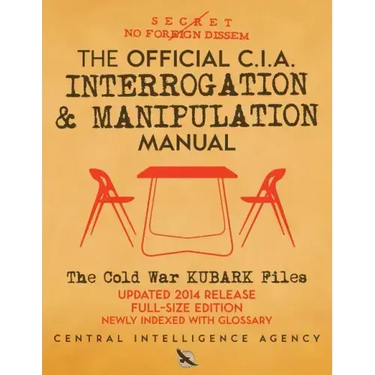The Official CIA Interrogation & Manipulation Manual: The Cold War KUBARK Files - Updated 2014 Release, Full-Size Edition, Newly Indexed with Glossary