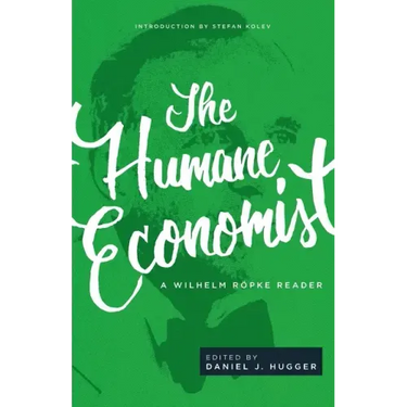 The Humane Economist: A Wilhelm Röpke Reader