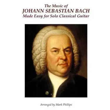 The Music of Johann Sebastian Bach Made Easy for Solo Classical Guitar