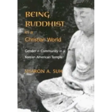 Being Buddhist in a Christian World: Gender and Community in a Korean American Temple