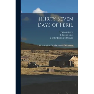Thirty-seven Days of Peril: a Narrative of the Early Days of the Yellowstone