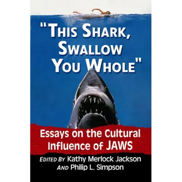 This Shark, Swallow You Whole: Essays on the Cultural Influence of Jaws