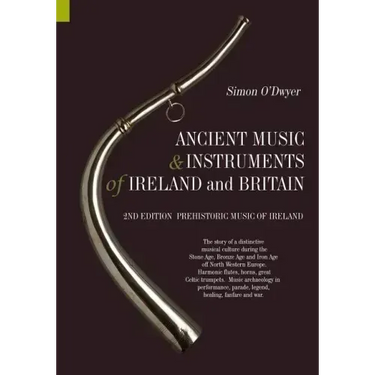 Ancient Music and Instruments of Ireland and Britain: The story of a distinctive musical culture during the Stone Age, Bronze Age and Iron Ages off No