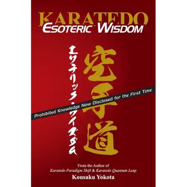 Karatedo Esoteric Wisdom: Prohibited Knowledge Now Disclosed for the First Time