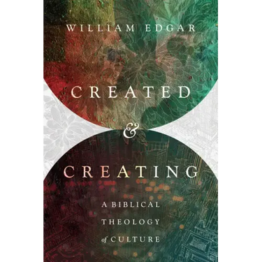 Created and Creating: A Biblical Theology of Culture