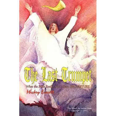 The Last Trumpet: What the Bible Really Says About The RAPTURE