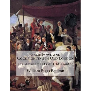 Game Fowl and Cockfighting in Old London: The Amusements of Old London