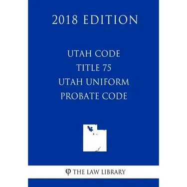Utah Code - Title 75 - Utah Uniform Probate Code (2018 Edition)