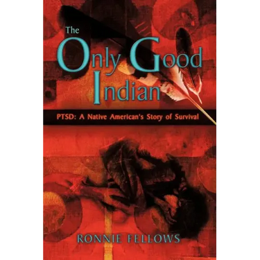 The Only Good Indian: PTSD: A Native American's Story of Survival