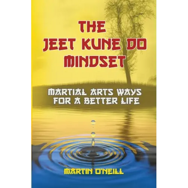The Jeet Kune Do Mindset: Martial Arts Ways for a Better Life