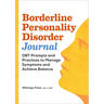 Borderline Personality Disorder Workbook: Dbt Prompts and Practices to Manage Symptoms and Achieve Balance