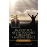 In Deep but Never Too Deep for God's Amazing Grace: My Life Story