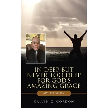 In Deep but Never Too Deep for God's Amazing Grace: My Life Story