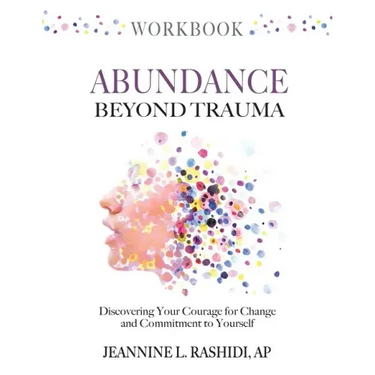 Abundance Beyond Trauma Workbook: Discovering Your Courage For Change and Commitment to Yourself