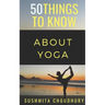 50 Things to Know About Yoga: A Yoga Book for Beginners