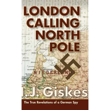 London Calling North Pole: The True Revelations of a German Spy