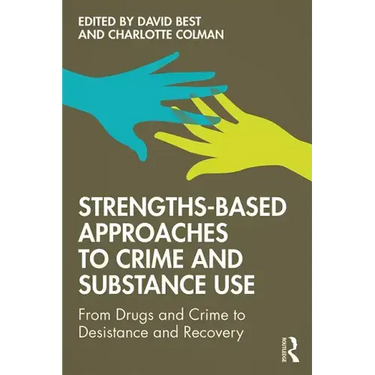 Strengths-Based Approaches to Crime and Substance Use: From Drugs and Crime to Desistance and Recovery