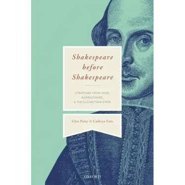 Shakespeare Before Shakespeare: Stratford-Upon-Avon, Warwickshire, and the Elizabethan State