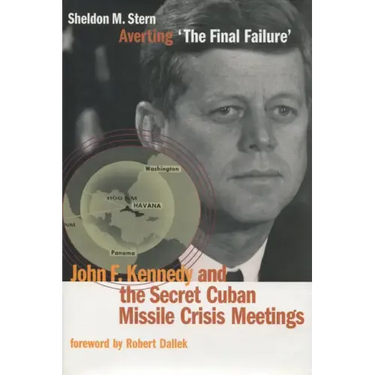 Averting 'The Final Failure': John F. Kennedy and the Secret Cuban Missile Crisis Meetings