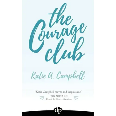 The Courage Club: A Radical Guide for Audaciously Living Beyond Cancer
