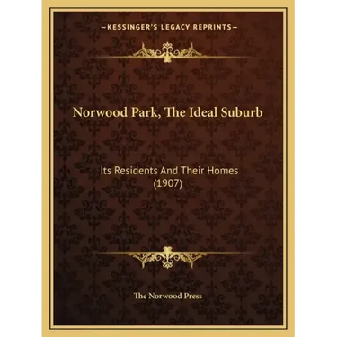 Norwood Park, the Ideal Suburb: Its Residents and Their Homes (1907)