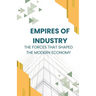 Empires of Industry: The Forces That Shaped the Modern Economy